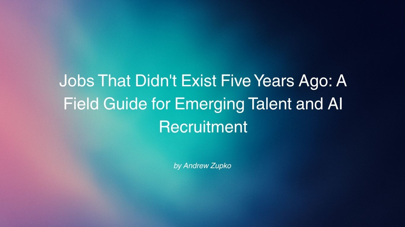 Jobs That Didn't Exist Five Years Ago: A Field Guide for Emerging Talent and AI Recruitment
