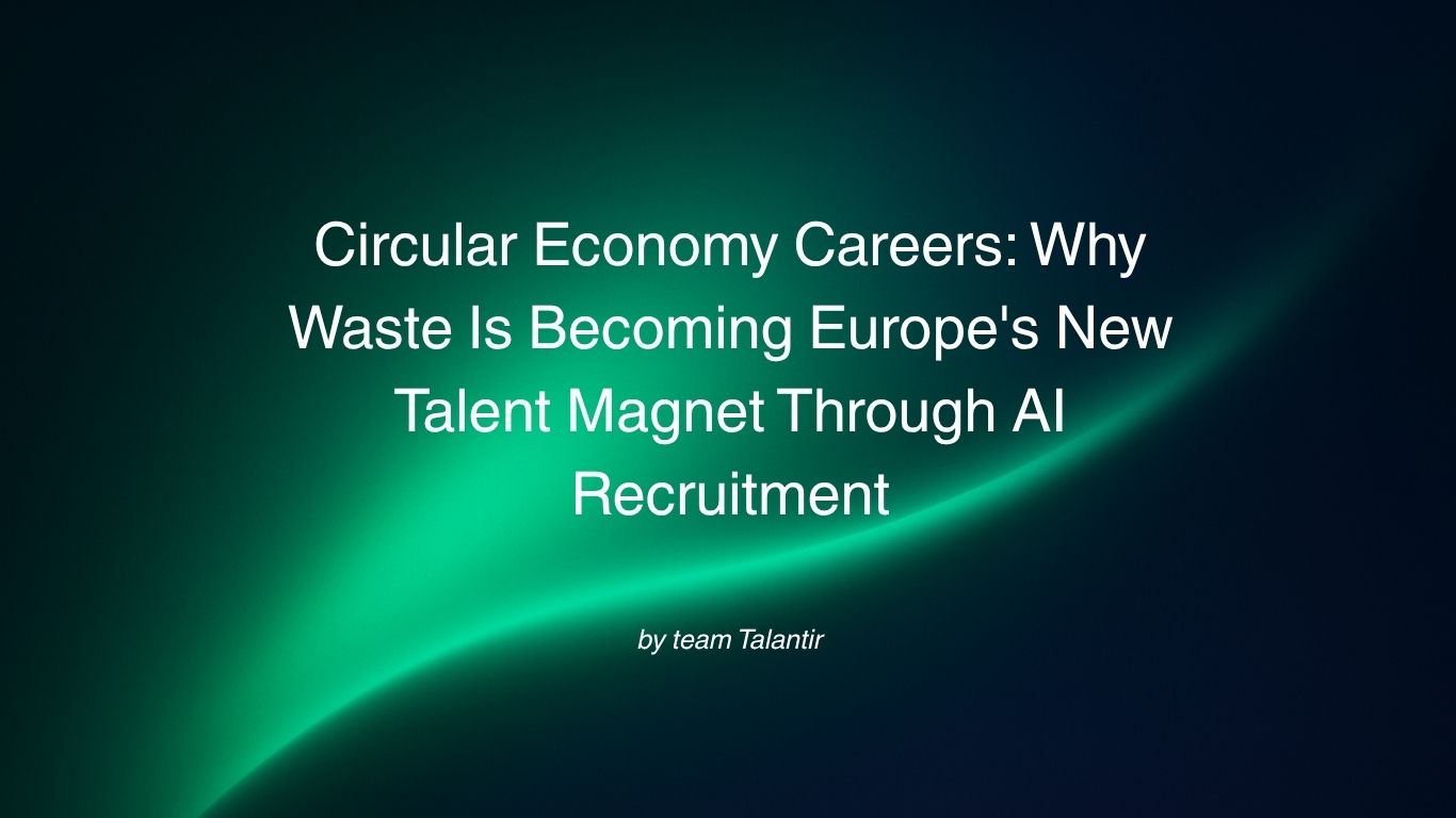 Circular Economy Careers: Why Waste Is Becoming Europe's New Talent Magnet Through AI Recruitment