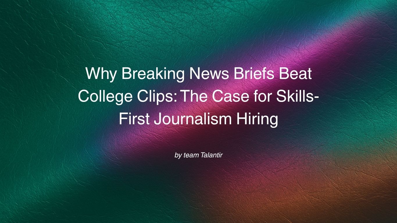 Why Breaking News Briefs Beat College Clips: The Case for Skills-First Journalism Hiring