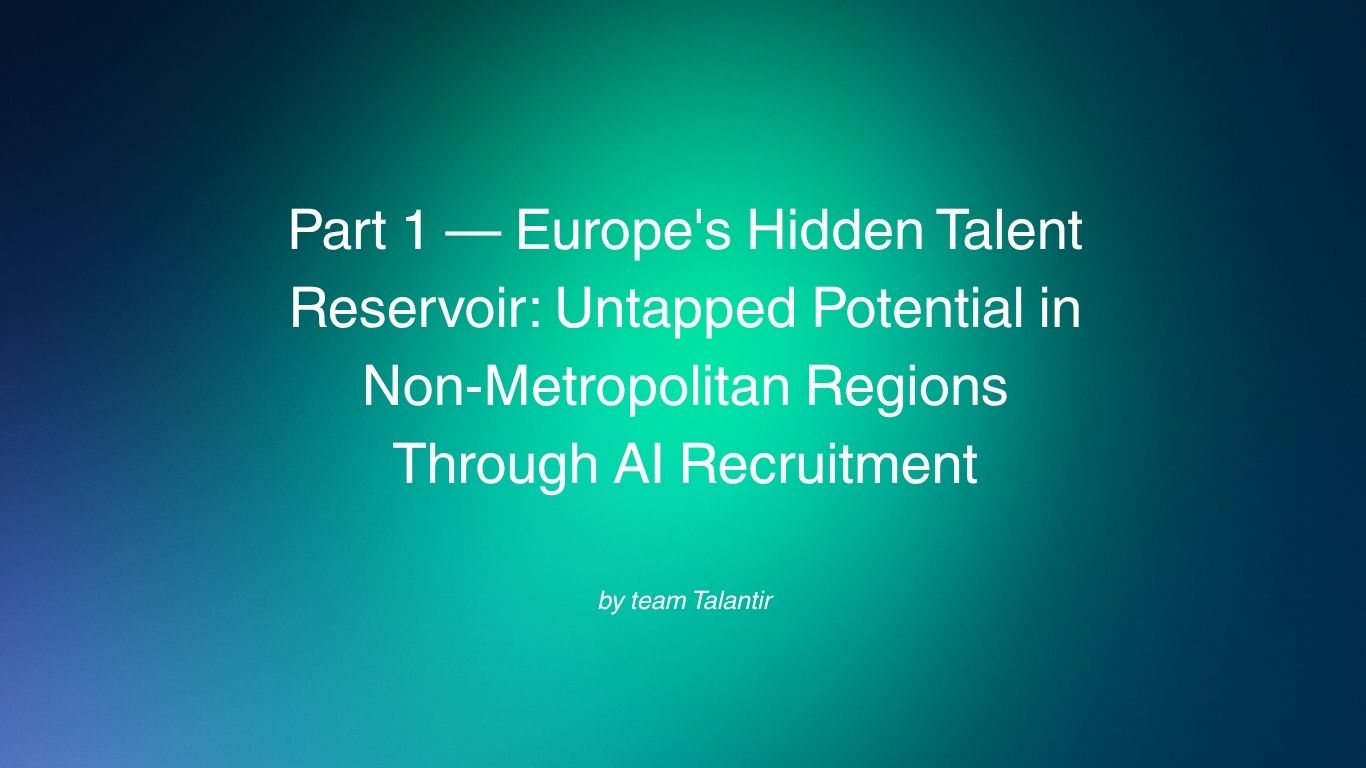 Part 1 — Europe's Hidden Talent Reservoir: Untapped Potential in Non-Metropolitan Regions Through AI Recruitment