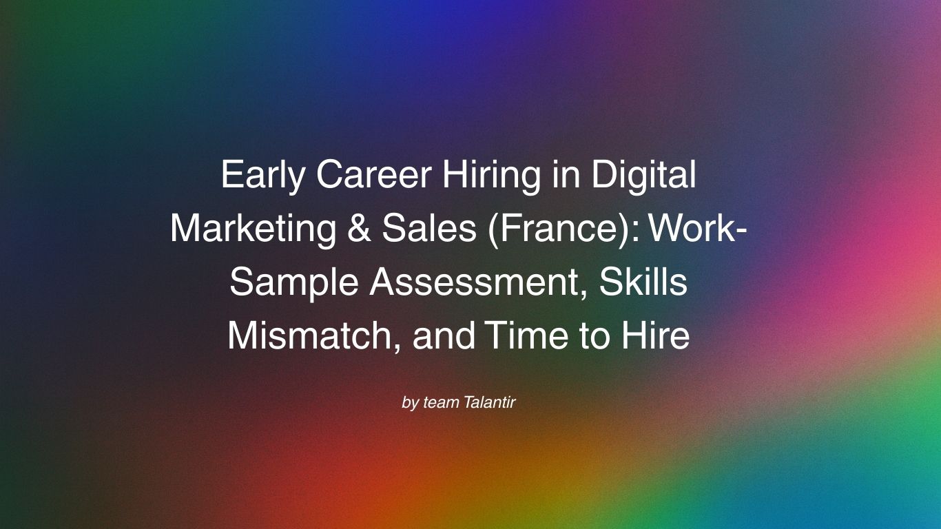 Early Career Hiring in Digital Marketing & Sales (France): Work-Sample Assessment, Skills Mismatch, and Time to Hire