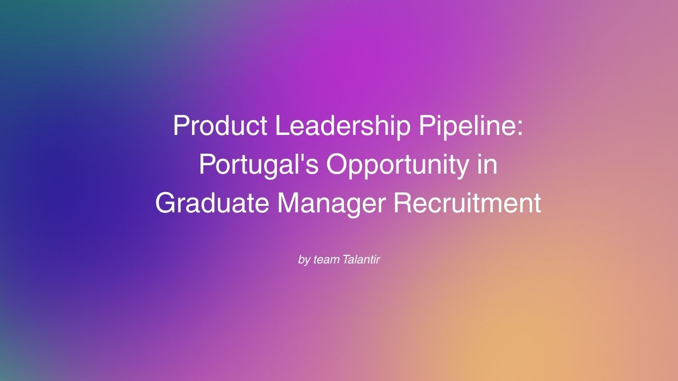 Product Leadership Pipeline: Portugal's Opportunity in Graduate Manager Recruitment