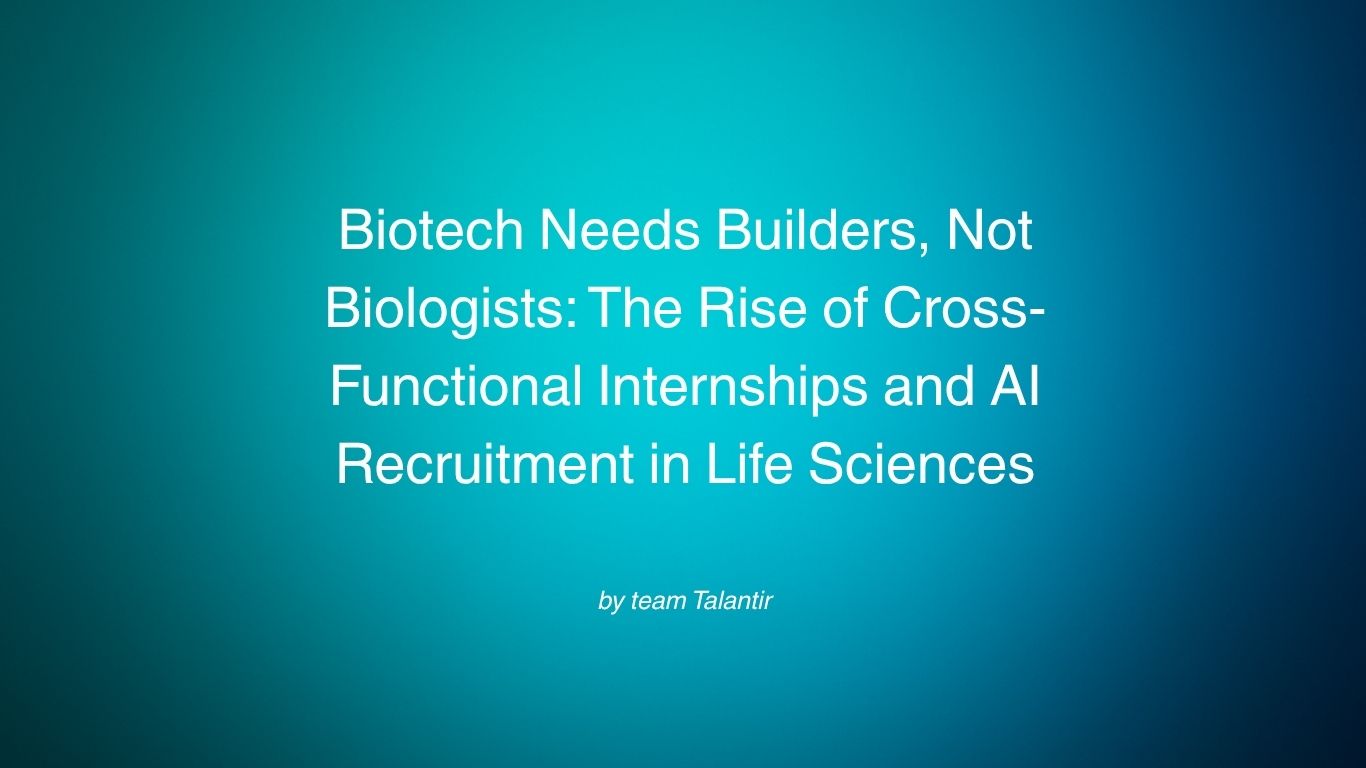Biotech Needs Builders, Not Biologists: The Rise of Cross-Functional Internships and AI Recruitment in Life Sciences