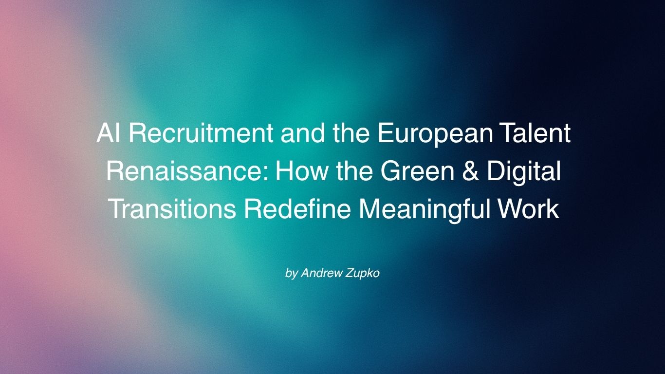 AI Recruitment and the European Talent Renaissance: How the Green & Digital Transitions Redefine Meaningful Work