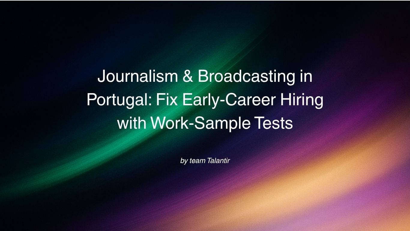 Journalism & Broadcasting in Portugal Fix Early-Career Hiring with Work-Sample Tests