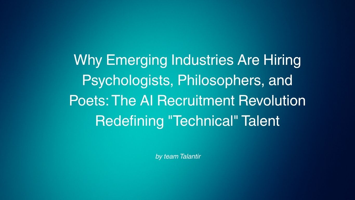 Why Emerging Industries Are Hiring Psychologists, Philosophers, and Poets: The AI Recruitment Revolution Redefining "Technical" Talent