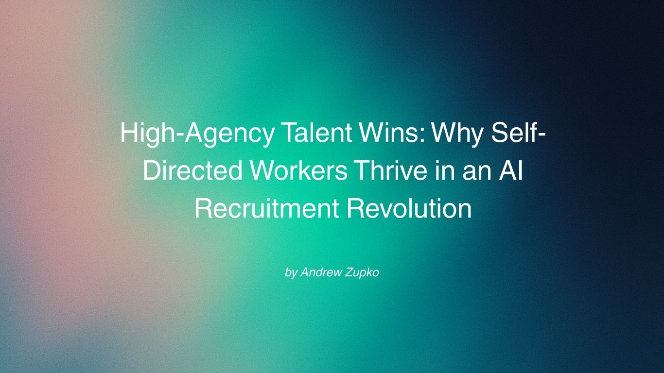 High-Agency Talent Wins: Why Self-Directed Workers Thrive in an AI Recruitment Revolution