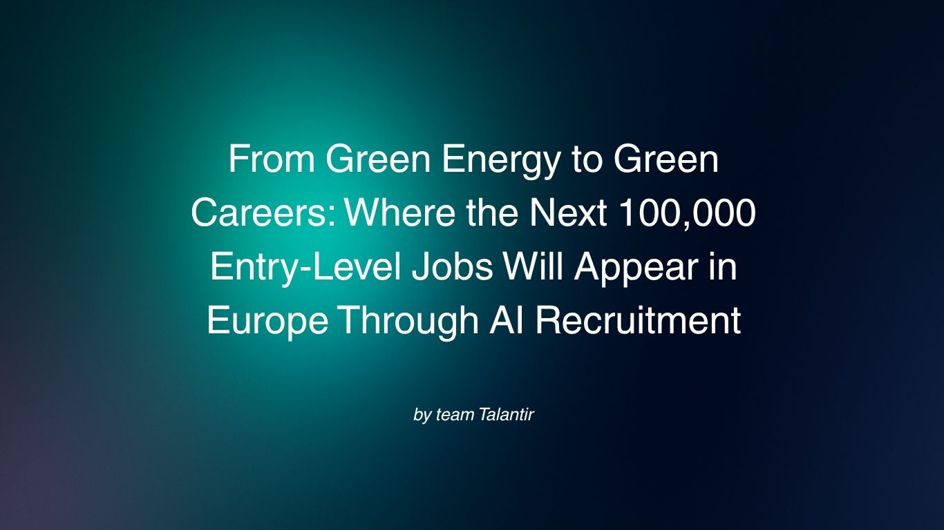From Green Energy to Green Careers: Where the Next 100,000 Entry-Level Jobs Will Appear in Europe Through AI Recruitment