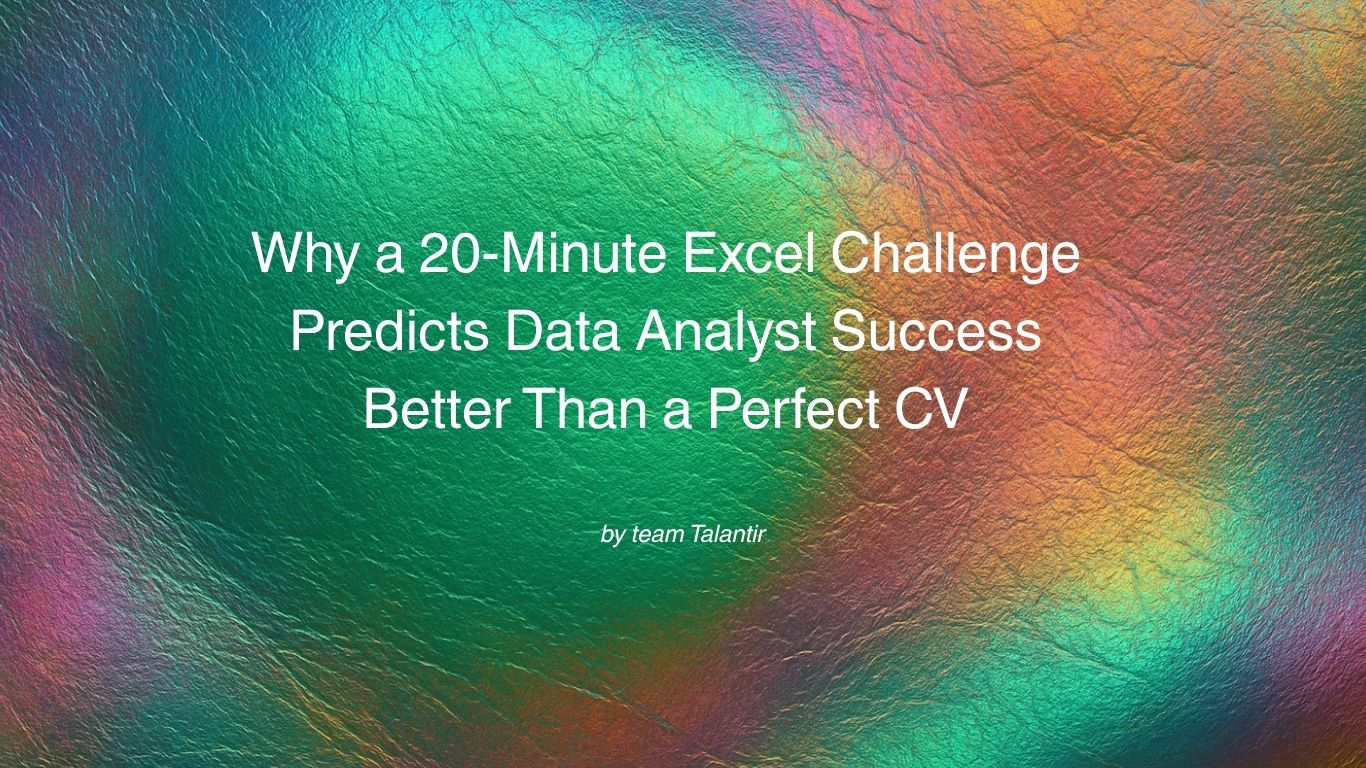 Why a 20-Minute Excel Challenge Predicts Data Analyst Success Better Than a Perfect CV