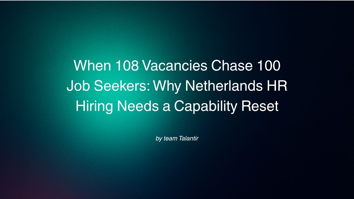 When 108 Vacancies Chase 100 Job Seekers: Why Netherlands HR Hiring Needs a Capability Reset