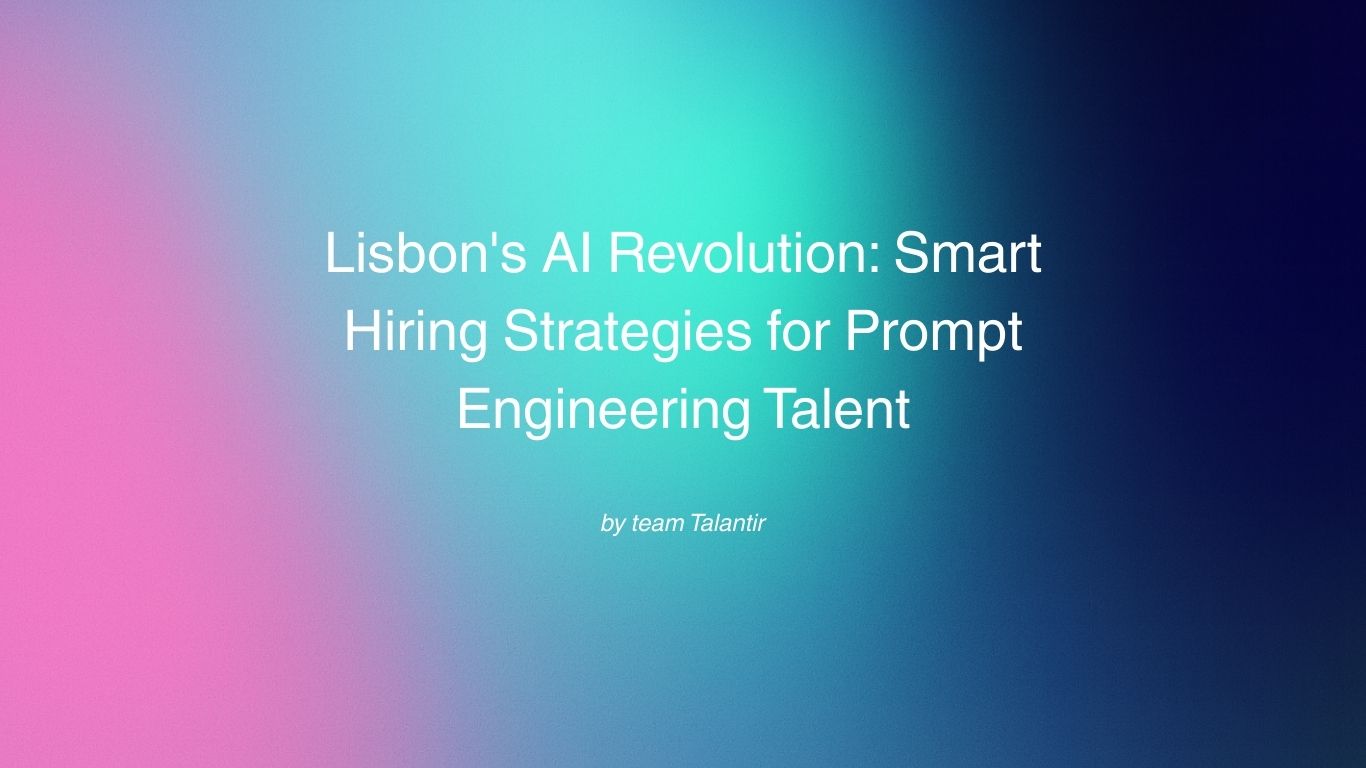 Lisbon's AI Revolution: Smart Hiring Strategies for Prompt Engineering Talent