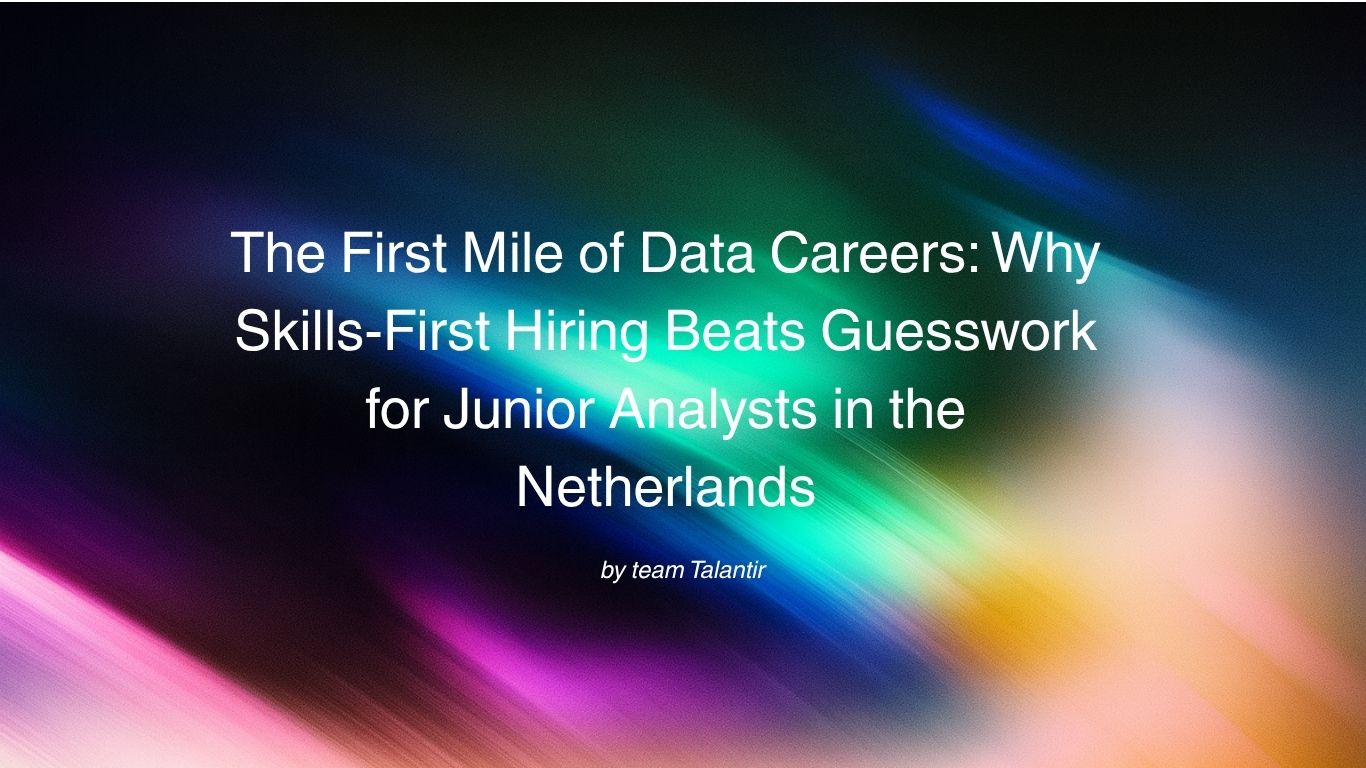 The First Mile of Data Careers Why Skills-First Hiring Beats Guesswork for Junior Analysts in the Netherlands