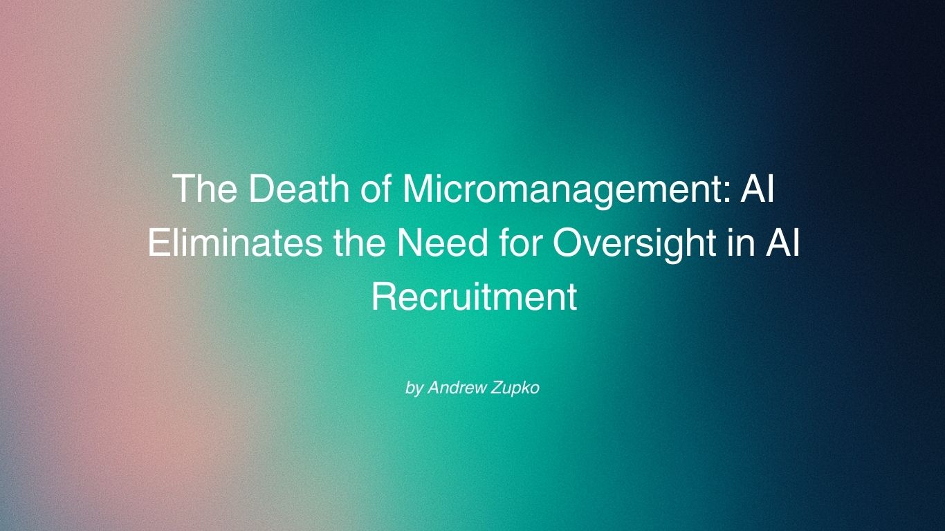 The Death of Micromanagement: AI Eliminates the Need for Oversight in AI Recruitment